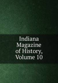Indiana Magazine of History, Volume 10