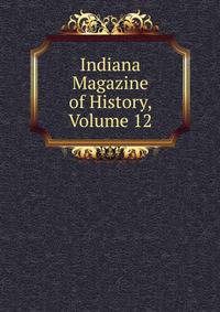 Indiana Magazine of History, Volume 12