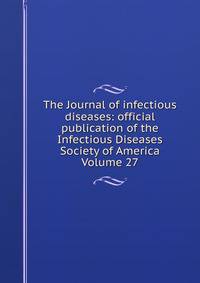 The Journal of infectious diseases: official publication of the Infectious Diseases Society of America Volume 27