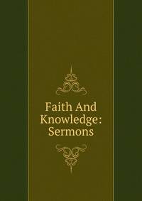 Faith And Knowledge: Sermons