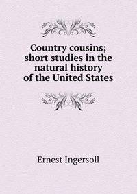 Country cousins; short studies in the natural history of the United States