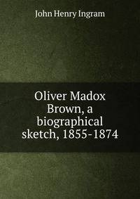Oliver Madox Brown, a biographical sketch, 1855-1874