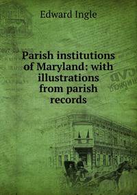 Parish institutions of Maryland: with illustrations from parish records