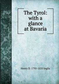 The Tyrol: with a glance at Bavaria