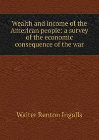 Wealth and income of the American people: a survey of the economic consequence of the war