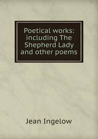Poetical works: including The Shepherd Lady and other poems