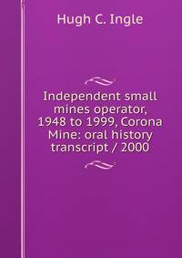 Independent small mines operator, 1948 to 1999, Corona Mine: oral history transcript / 2000