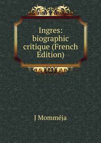 Ingres: biographic critique (French Edition)