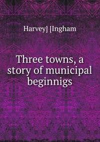 Three towns, a story of municipal beginnigs
