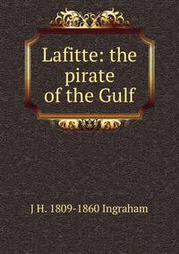 Lafitte: the pirate of the Gulf