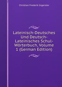 Lateinisch-Deutsches Und Deutsch-Lateinisches Schul-Worterbuch, Volume 1 (German Edition)