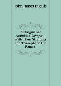 Distinguished American Lawyers: With Their Struggles and Triumphs in the Forum .
