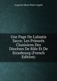 Une Page De L'alsatia Sacra: Les Prieur?s Clunisiens Des Dioc?ses De B?le Et De Strasbourg (French Edition)