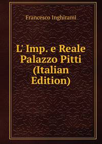L' Imp. e Reale Palazzo Pitti (Italian Edition)