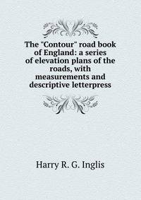 The "Contour" road book of England: a series of elevation plans of the roads, with measurements and descriptive letterpress