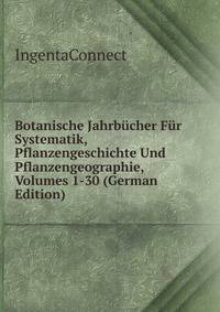 Botanische Jahrbucher Fur Systematik, Pflanzengeschichte Und Pflanzengeographie, Volumes 1-30 (German Edition)