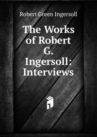 The Works of Robert G. Ingersoll: Interviews