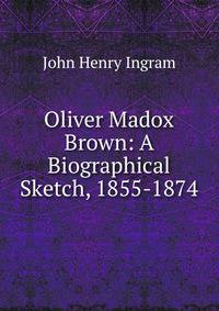 Oliver Madox Brown: A Biographical Sketch, 1855-1874