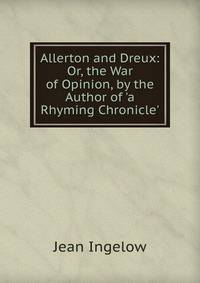 Allerton and Dreux: Or, the War of Opinion, by the Author of 'a Rhyming Chronicle'.