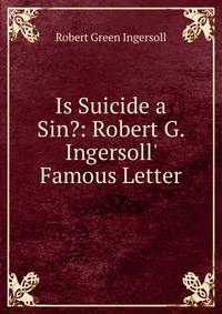 Is Suicide a Sin?: Robert G. Ingersoll' Famous Letter