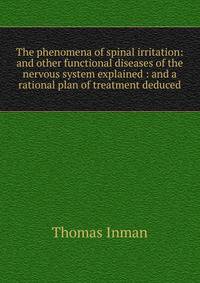 The phenomena of spinal irritation: and other functional diseases of the nervous system explained : and a rational plan of treatment deduced