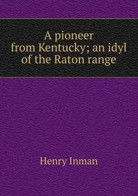 A pioneer from Kentucky; an idyl of the Raton range