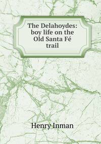 The Delahoydes: boy life on the Old Santa Fe trail