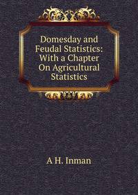 Domesday and Feudal Statistics: With a Chapter On Agricultural Statistics