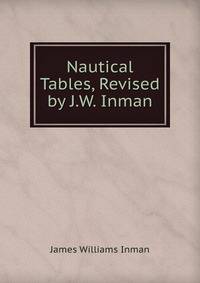 Nautical Tables, Revised by J.W. Inman