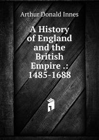 A History of England and the British Empire .: 1485-1688