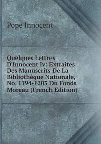 Quelques Lettres D'Innocent Iv: Extraites Des Manuscrits De La Biblioth?que Nationale, No. 1194-1203 Du Fonds Moreau (French Edition)