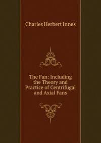 The Fan: Including the Theory and Practice of Centrifugal and Axial Fans
