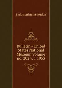 Bulletin - United States National Museum Volume no. 202 v. 1 1953