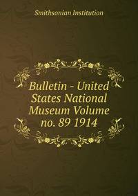 Bulletin - United States National Museum Volume no. 89 1914