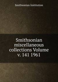 Smithsonian miscellaneous collections Volume v. 141 1961