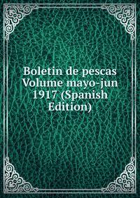 Boletin de pescas Volume mayo-jun 1917 (Spanish Edition)