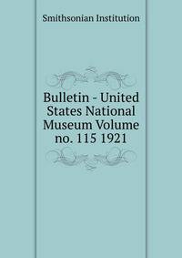 Bulletin - United States National Museum Volume no. 115 1921