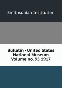 Bulletin - United States National Museum Volume no. 95 1917