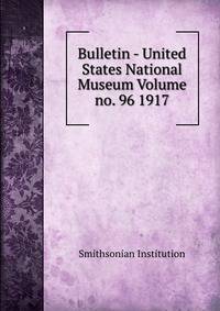 Bulletin - United States National Museum Volume no. 96 1917