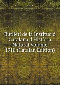Butllet? de la Instituci? Catalana d'Hist?ria Natural Volume 1918 (Catalan Edition)