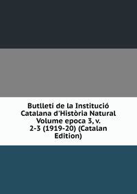 Butllet? de la Instituci? Catalana d'Hist?ria Natural Volume epoca 3, v. 2-3 (1919-20) (Catalan Edition)