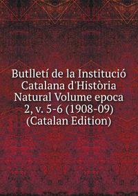 Butllet? de la Instituci? Catalana d'Hist?ria Natural Volume epoca 2, v. 5-6 (1908-09) (Catalan Edition)