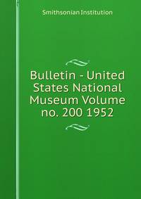 Bulletin - United States National Museum Volume no. 200 1952