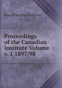 Proceedings of the Canadian Institute Volume v. 1 1897/98