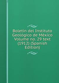 Boletin del Instituto Geologico de Mexico Volume no. 29 text (1912) (Spanish Edition)