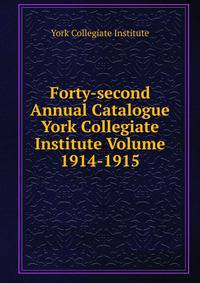 Forty-second Annual Catalogue York Collegiate Institute Volume 1914-1915