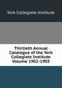 Thirtieth Annual Catalogue of the York Collegiate Institute Volume 1902-1903