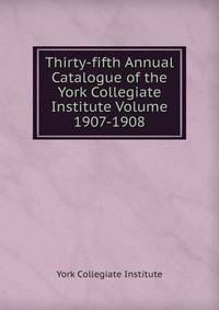 Thirty-fifth Annual Catalogue of the York Collegiate Institute Volume 1907-1908