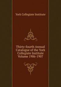 Thirty-fourth Annual Catalogue of the York Collegiate Institute Volume 1906-1907