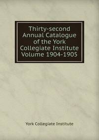 Thirty-second Annual Catalogue of the York Collegiate Institute Volume 1904-1905